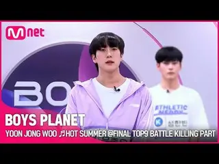 【公式mnk】[BOYS PLANET] YOON JONG WOO♬HOT SUMMER FINAL TOP9 Battle Killing Part โหว