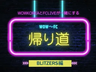 wowKorea และ FCLIVE มารวมตัวกัน WOW ~ FC เที่ยวกลับ: ฉบับ BLITZERS
